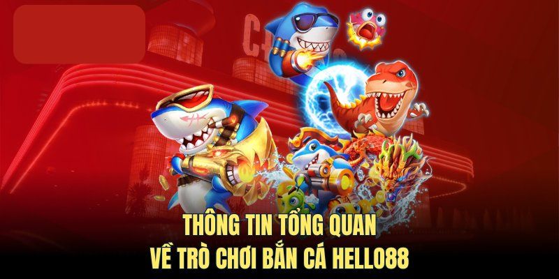 Giới thiệu thông tin tổng quan về game bắn cá Hello88