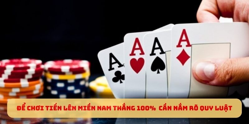 Để chơi tiến lên miền nam thắng 100% cần nắm rõ quy luật