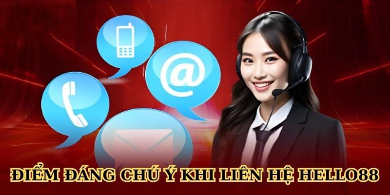 Điểm điều đáng chú ý khi liên hệ Hello88