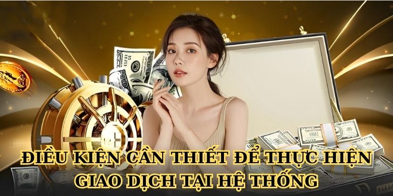 Điều kiện cần thiết để thực hiện giao dịch tại hệ thống