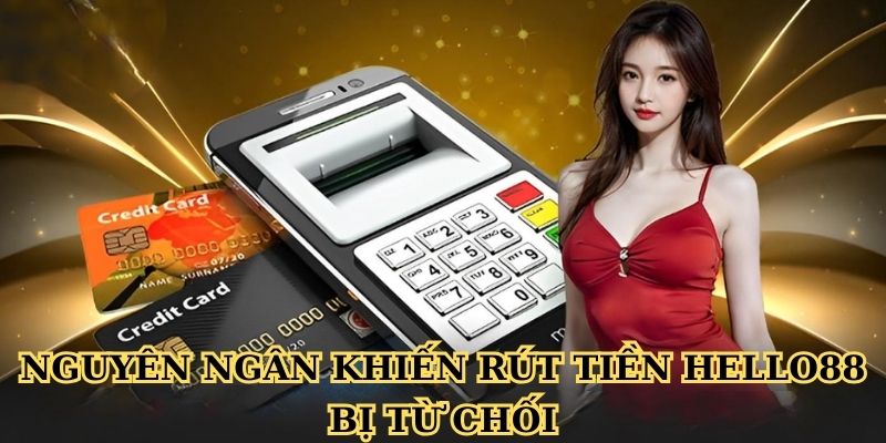 Nguyên nhân khiến rút tiền Hello88 bị từ chối