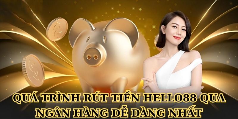 Quy trình rút tiền Hello88 qua ngân hàng dễ dàng nhất