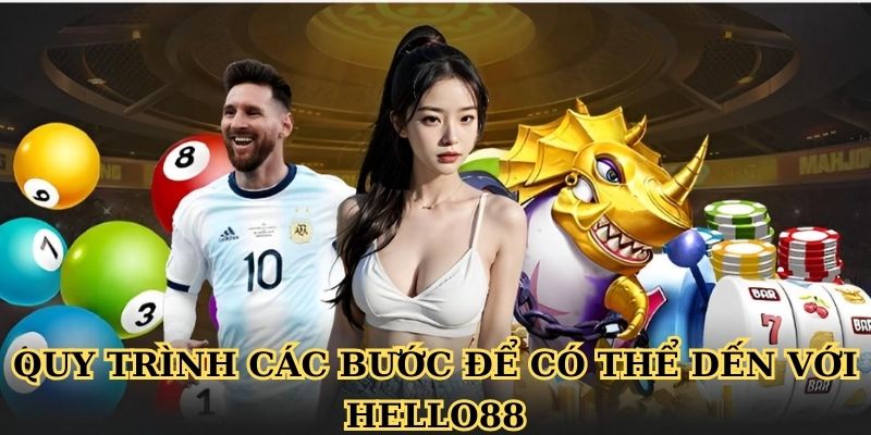 Quy trình các bước để có thể đến với Hello88